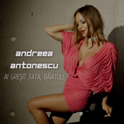 Andreea Antonescu - Ai greșit fata, băiatule