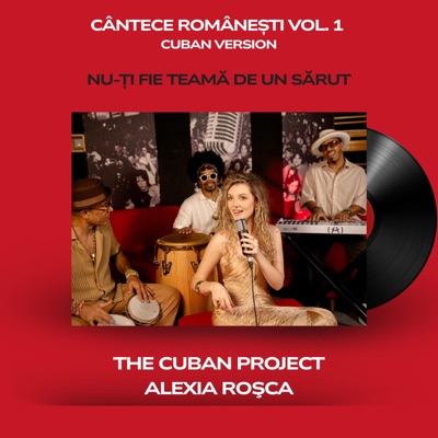 The Cuban Project - NU-ȚI FIE TEAMĂ DE UN SĂRUT (feat. ALEXIA ROŞCA)
